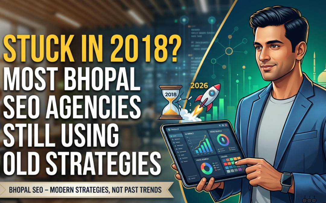 Why Most Bhopal SEO Agencies Are Still Doing 2018 SEO
